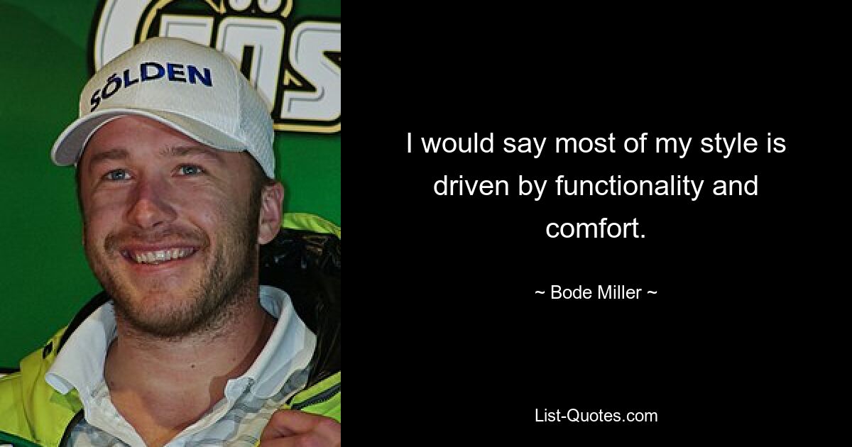 I would say most of my style is driven by functionality and comfort. — © Bode Miller