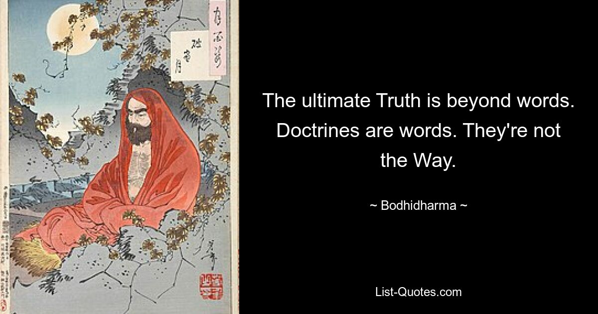 The ultimate Truth is beyond words. Doctrines are words. They're not the Way. — © Bodhidharma