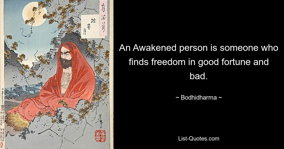 An Awakened person is someone who finds freedom in good fortune and bad. — © Bodhidharma