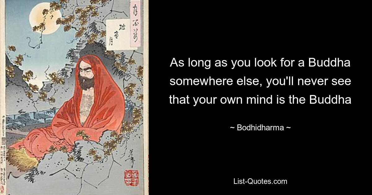 Solange Sie woanders nach einem Buddha suchen, werden Sie nie erkennen, dass Ihr eigener Geist der Buddha ist – © Bodhidharma