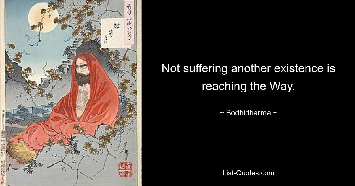 Not suffering another existence is reaching the Way. — © Bodhidharma