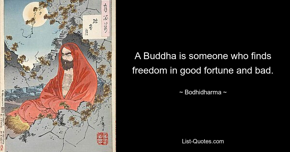 A Buddha is someone who finds freedom in good fortune and bad. — © Bodhidharma