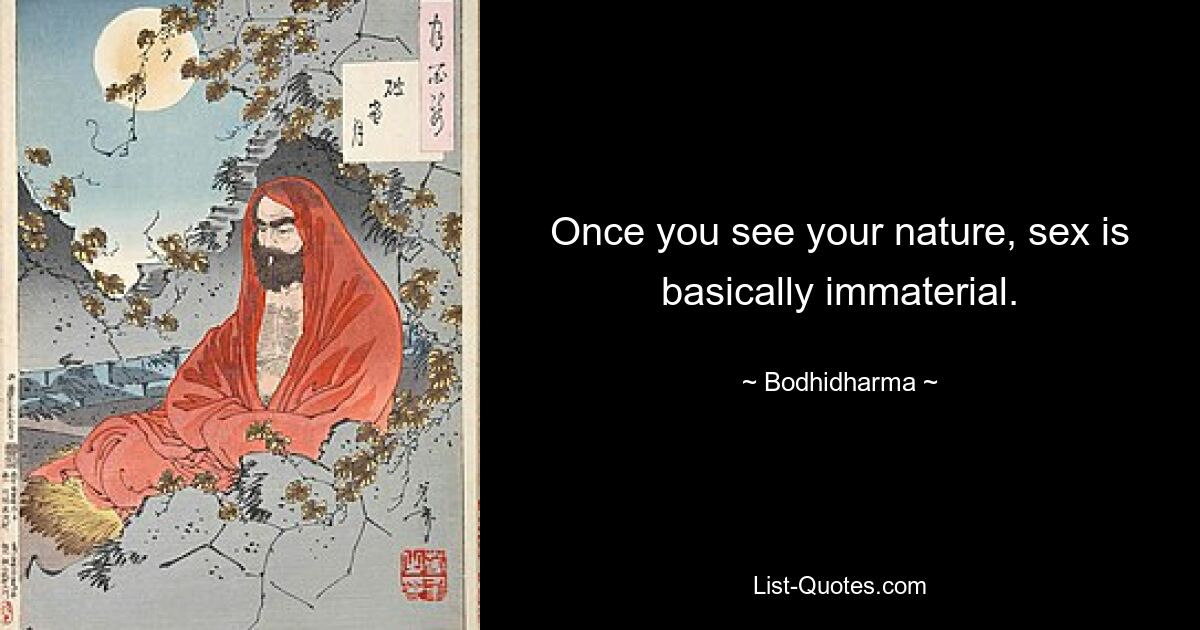 Once you see your nature, sex is basically immaterial. — © Bodhidharma