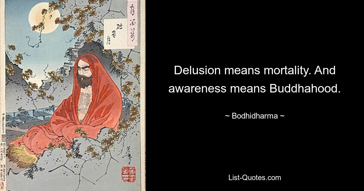 Delusion means mortality. And awareness means Buddhahood. — © Bodhidharma