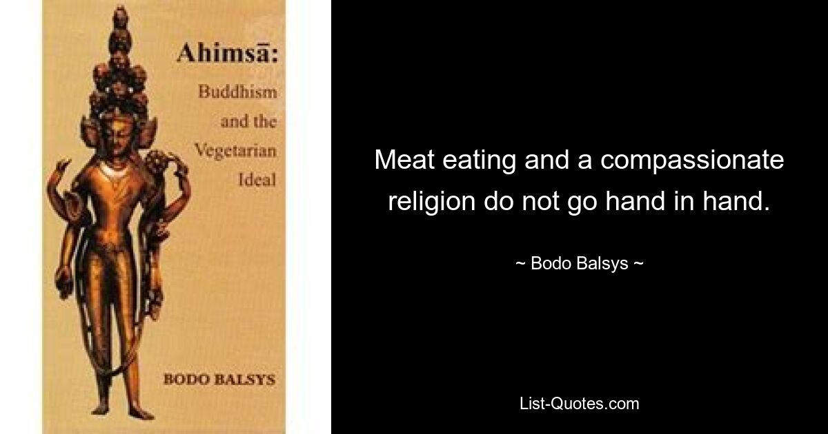 Meat eating and a compassionate religion do not go hand in hand. — © Bodo Balsys