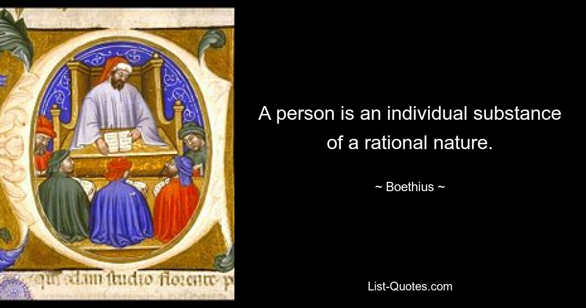 A person is an individual substance of a rational nature. — © Boethius