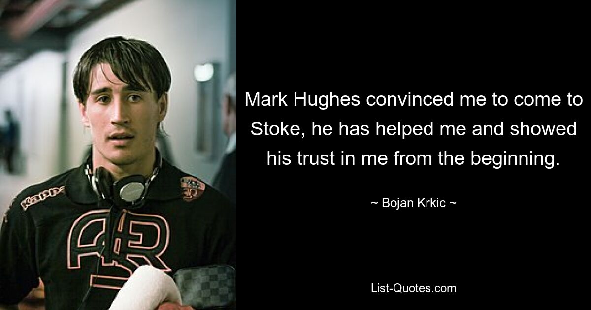 Mark Hughes convinced me to come to Stoke, he has helped me and showed his trust in me from the beginning. — © Bojan Krkic