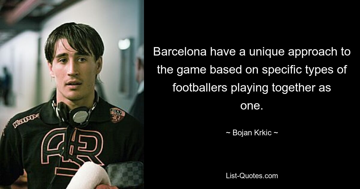 Barcelona hat eine einzigartige Herangehensweise an das Spiel, die darauf basiert, dass bestimmte Arten von Fußballern als Einheit zusammenspielen. — © Bojan Krkic