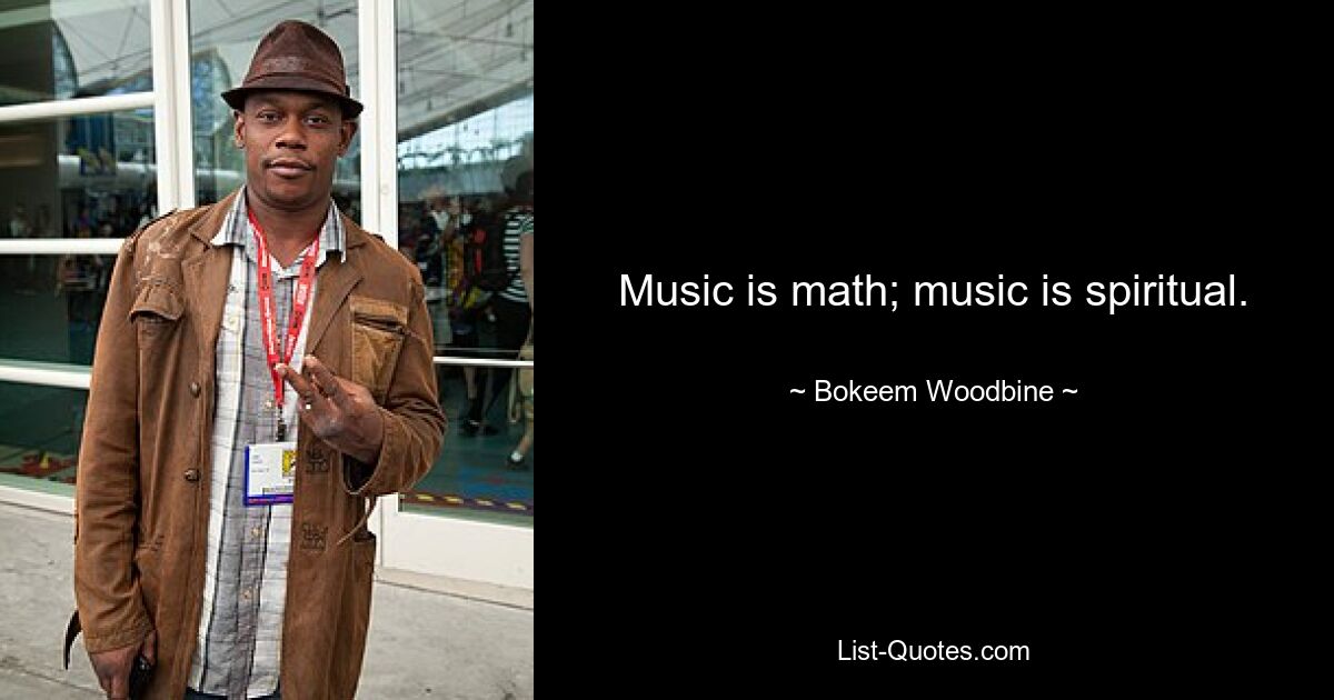 Music is math; music is spiritual. — © Bokeem Woodbine