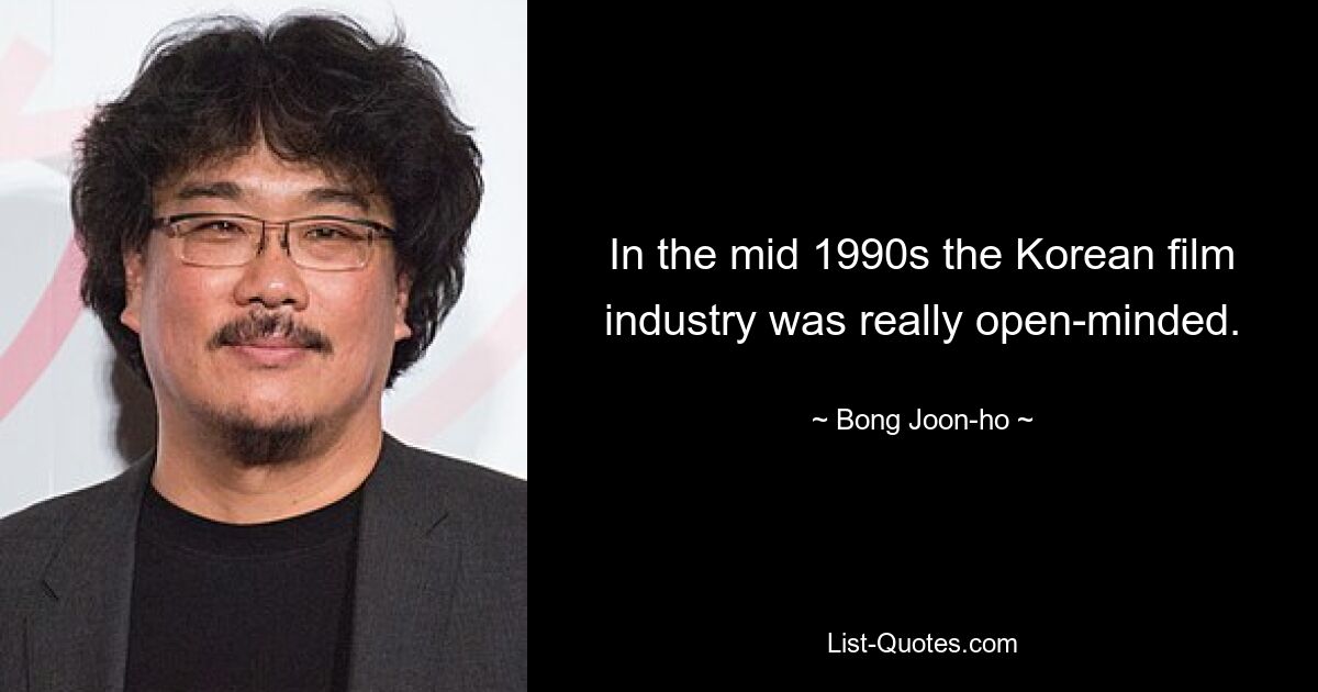 In the mid 1990s the Korean film industry was really open-minded. — © Bong Joon-ho