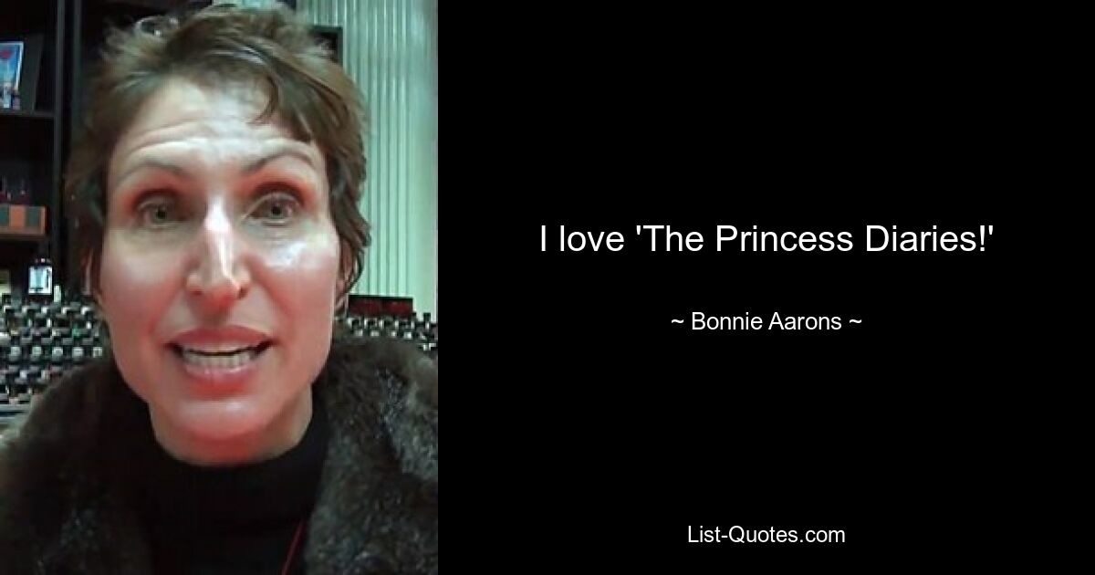 I love 'The Princess Diaries!' — © Bonnie Aarons