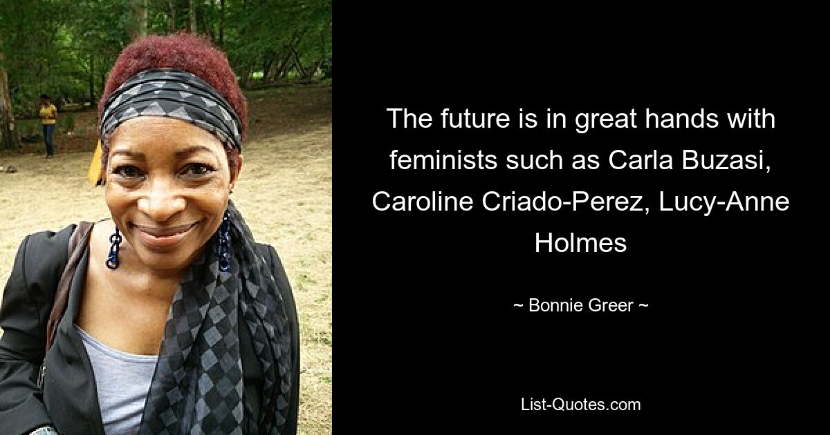 The future is in great hands with feminists such as Carla Buzasi, Caroline Criado-Perez, Lucy-Anne Holmes — © Bonnie Greer