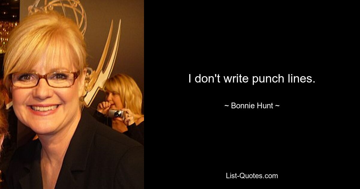 I don't write punch lines. — © Bonnie Hunt