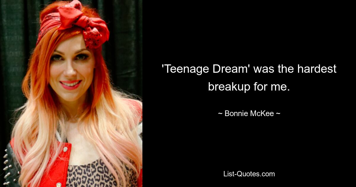 'Teenage Dream' was the hardest breakup for me. — © Bonnie McKee