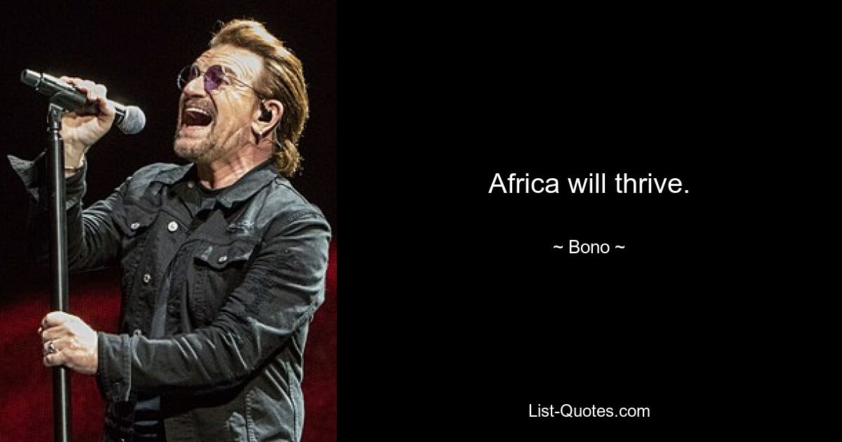 Africa will thrive. — © Bono