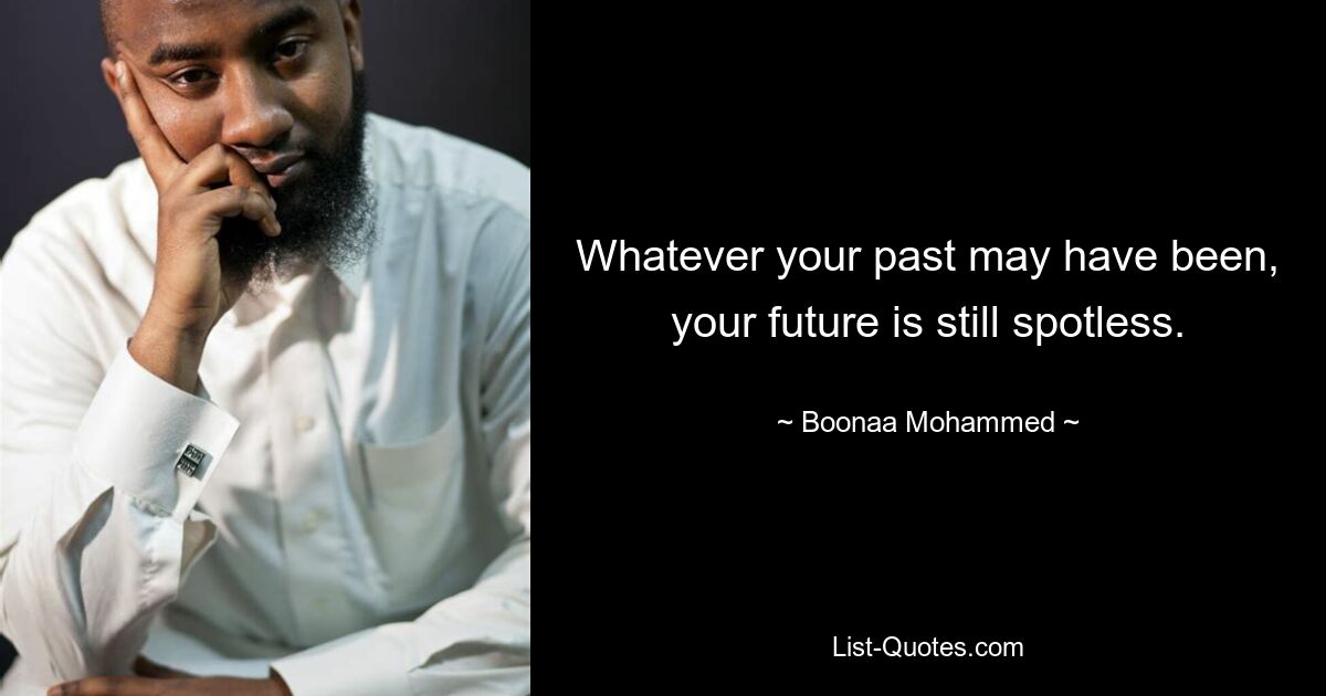 Whatever your past may have been, your future is still spotless. — © Boonaa Mohammed