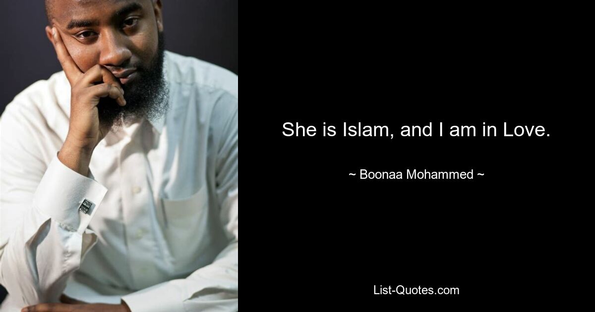 She is Islam, and I am in Love. — © Boonaa Mohammed