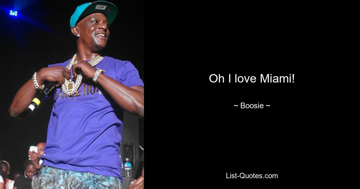 Oh I love Miami! — © Boosie