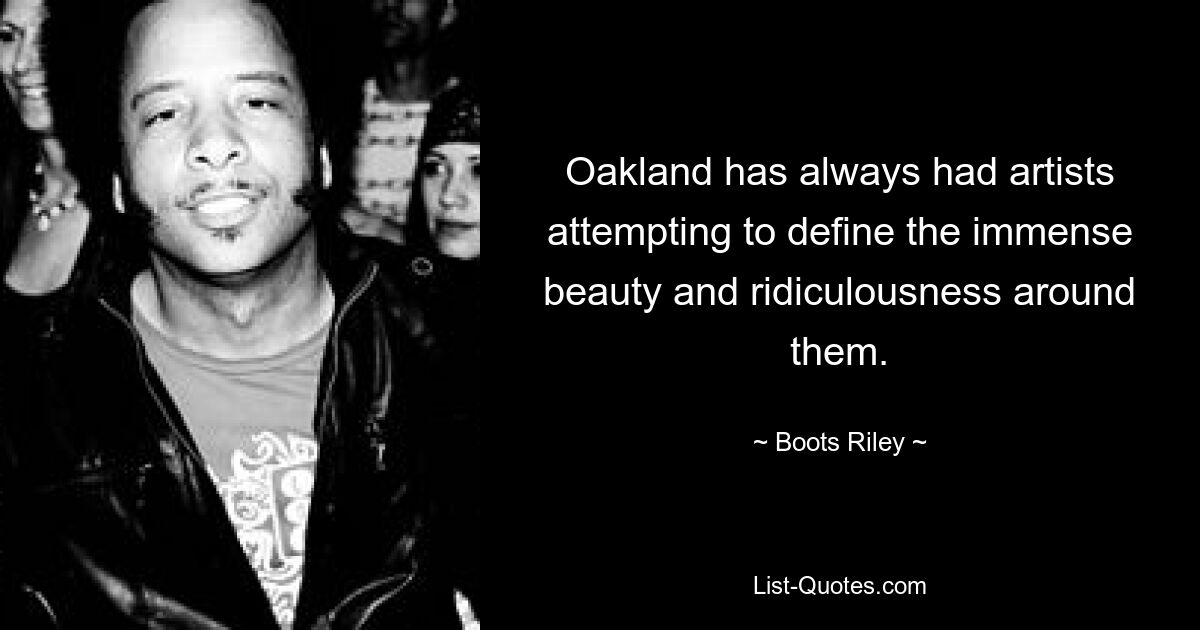 Oakland has always had artists attempting to define the immense beauty and ridiculousness around them. — © Boots Riley