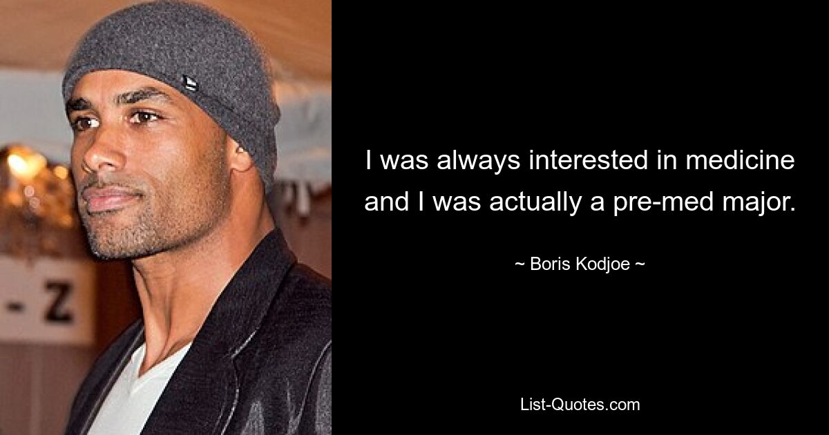 I was always interested in medicine and I was actually a pre-med major. — © Boris Kodjoe