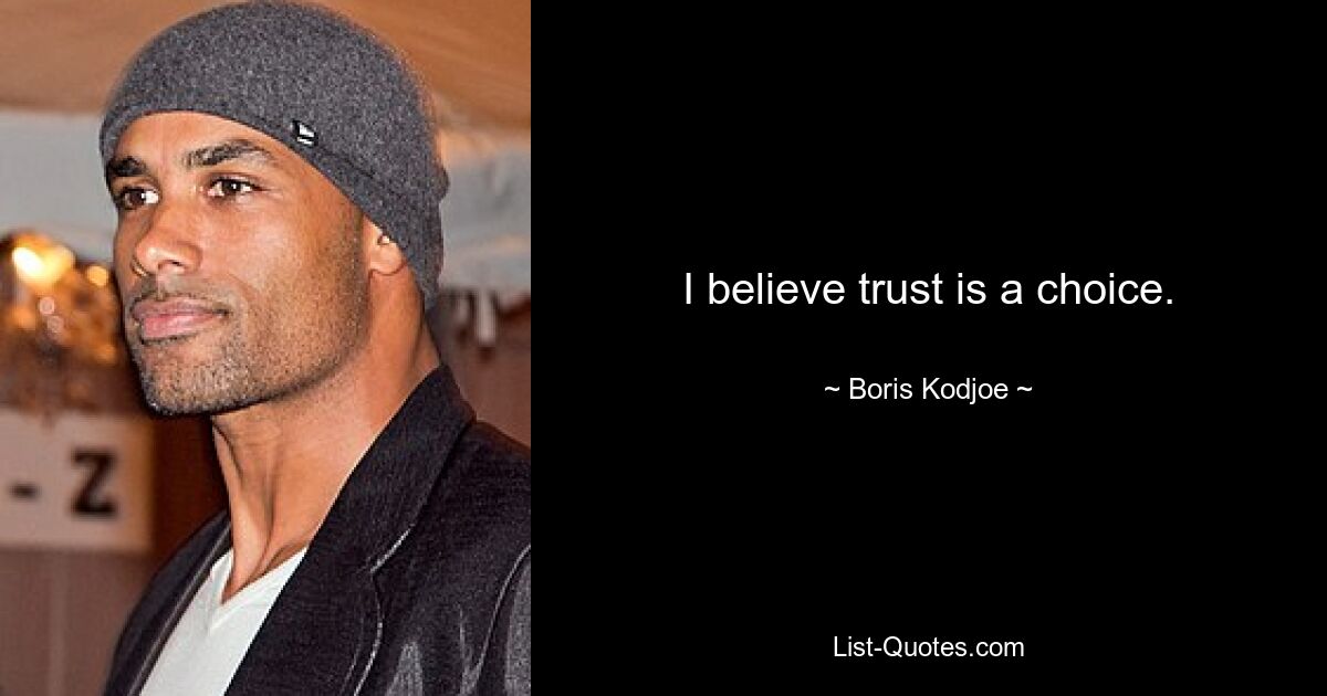 I believe trust is a choice. — © Boris Kodjoe