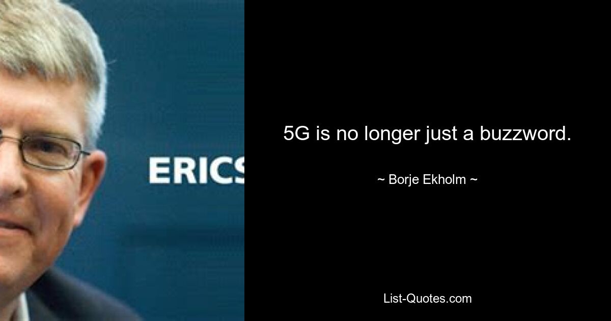 5G is no longer just a buzzword. — © Borje Ekholm