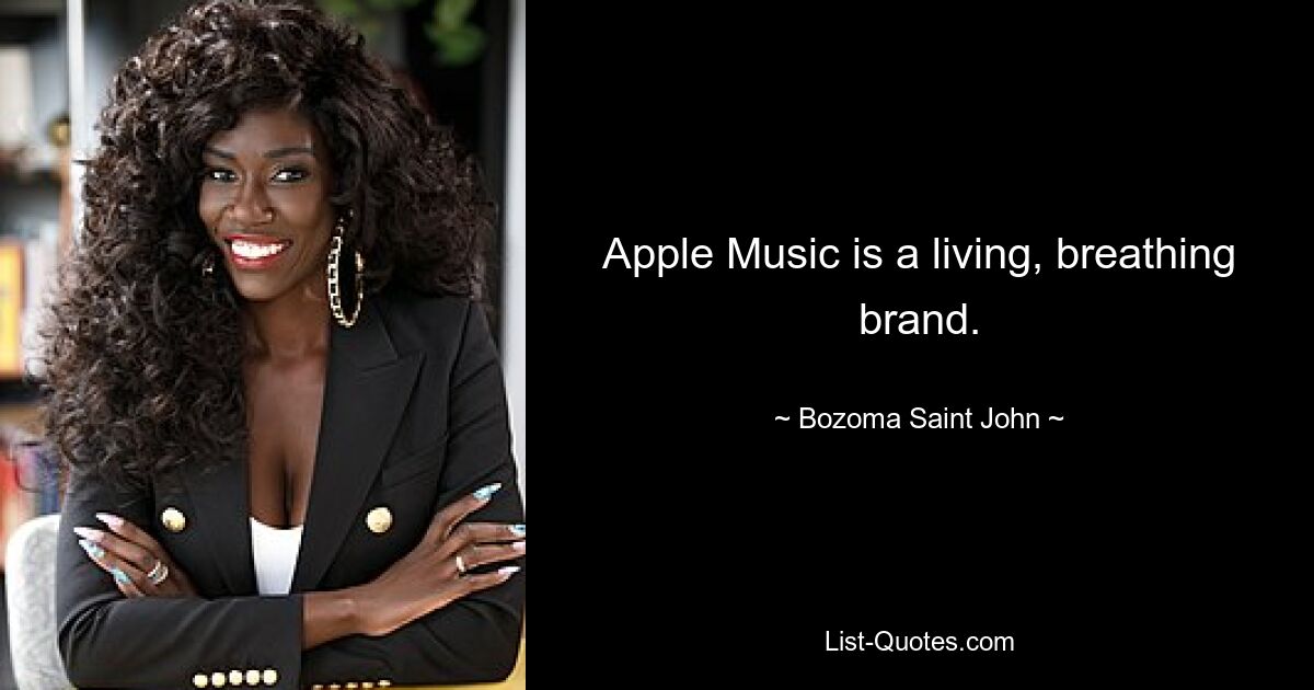 Apple Music is a living, breathing brand. — © Bozoma Saint John