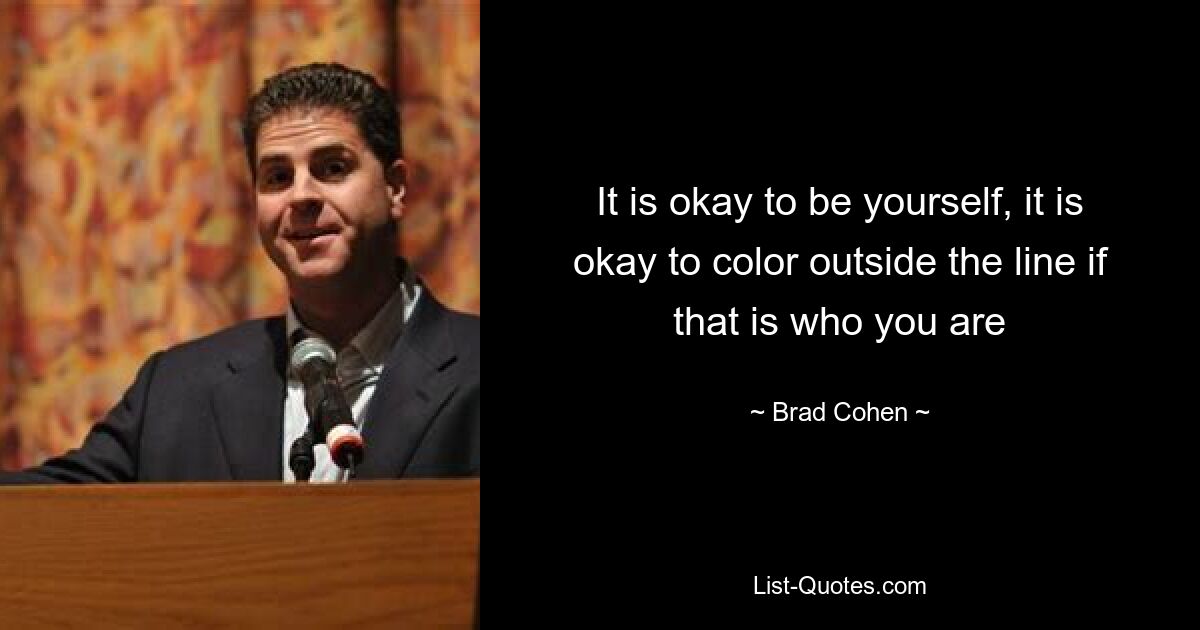 It is okay to be yourself, it is okay to color outside the line if that is who you are — © Brad Cohen