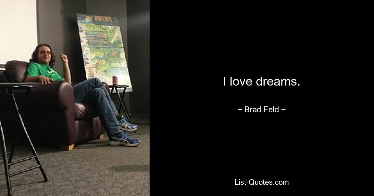 I love dreams. — © Brad Feld