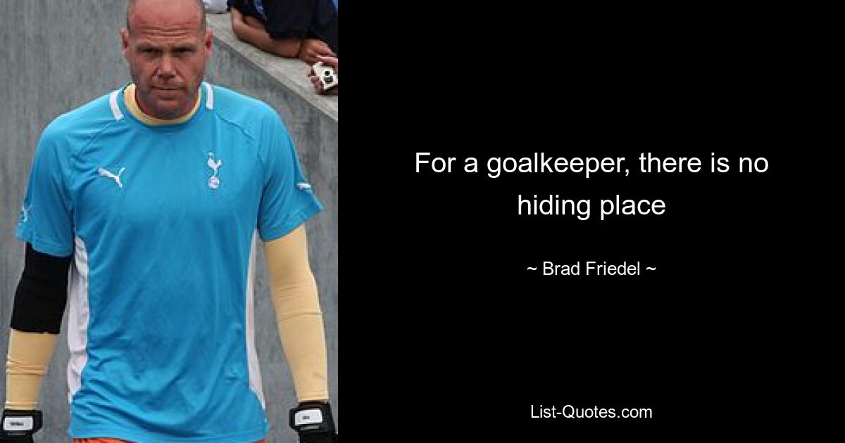 For a goalkeeper, there is no hiding place — © Brad Friedel