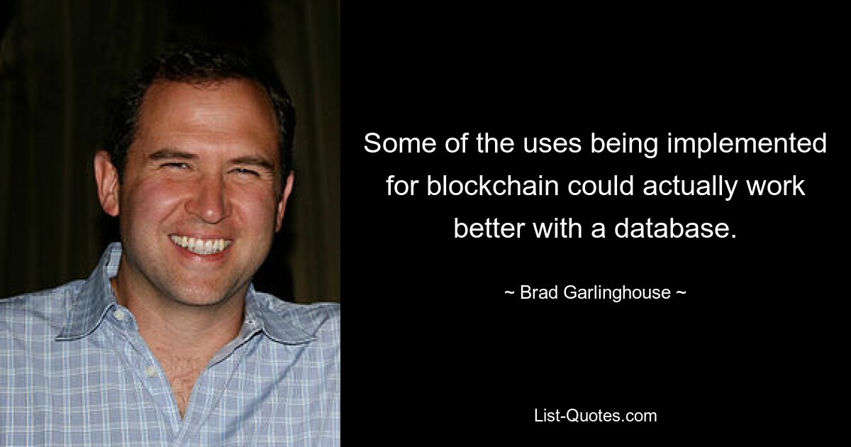 Some of the uses being implemented for blockchain could actually work better with a database. — © Brad Garlinghouse