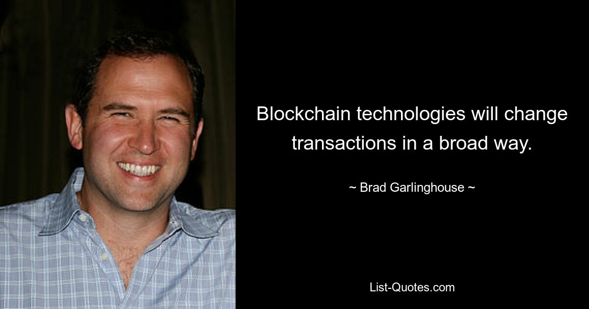 Blockchain technologies will change transactions in a broad way. — © Brad Garlinghouse