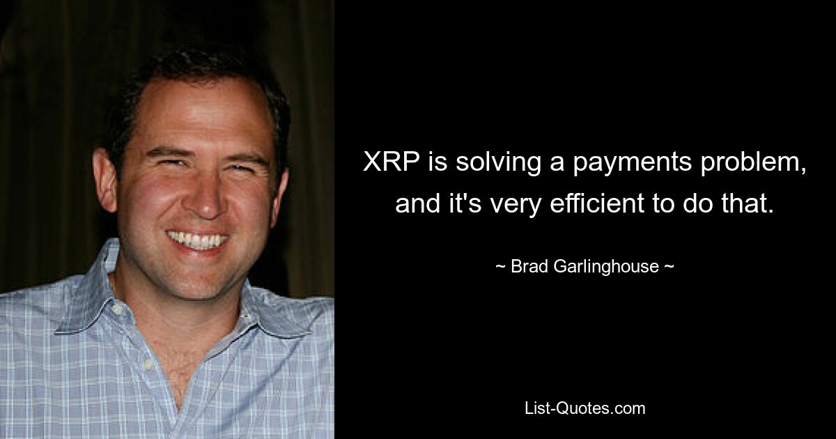 XRP löst ein Zahlungsproblem, und das ist sehr effizient. — © Brad Garlinghouse