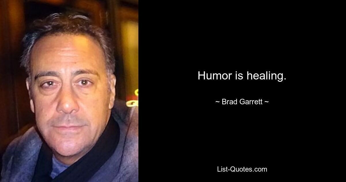 Humor is healing. — © Brad Garrett