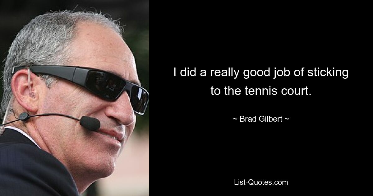 I did a really good job of sticking to the tennis court. — © Brad Gilbert