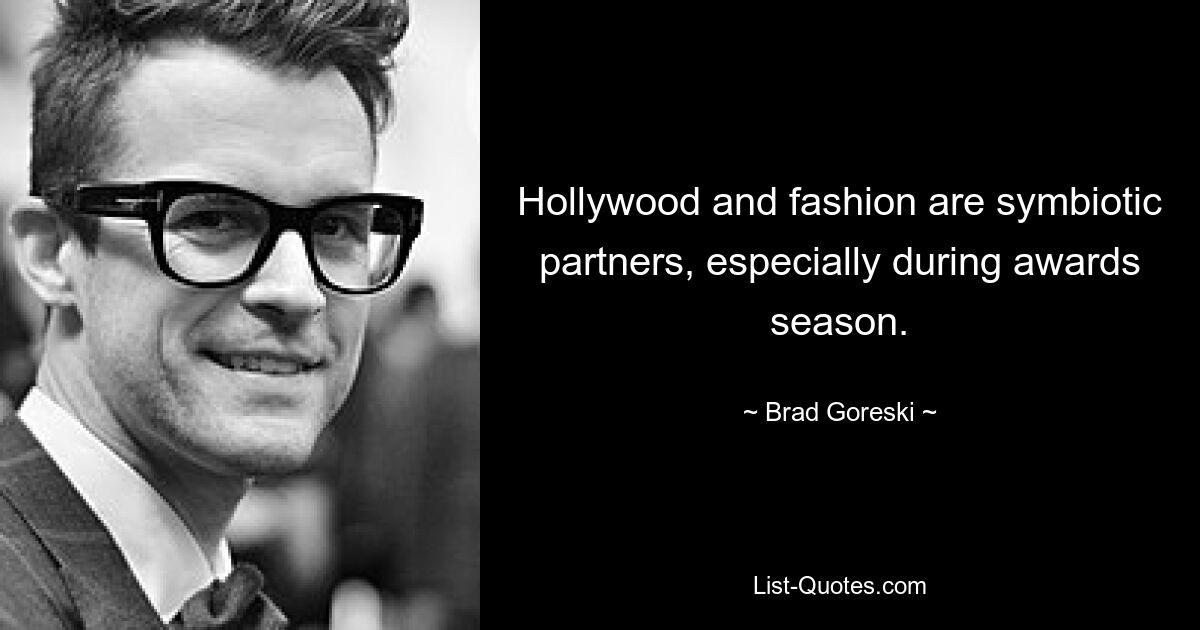 Hollywood and fashion are symbiotic partners, especially during awards season. — © Brad Goreski