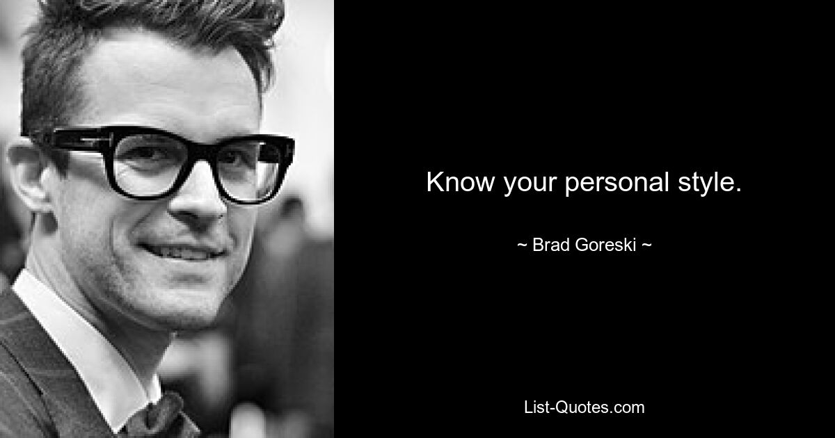 Know your personal style. — © Brad Goreski