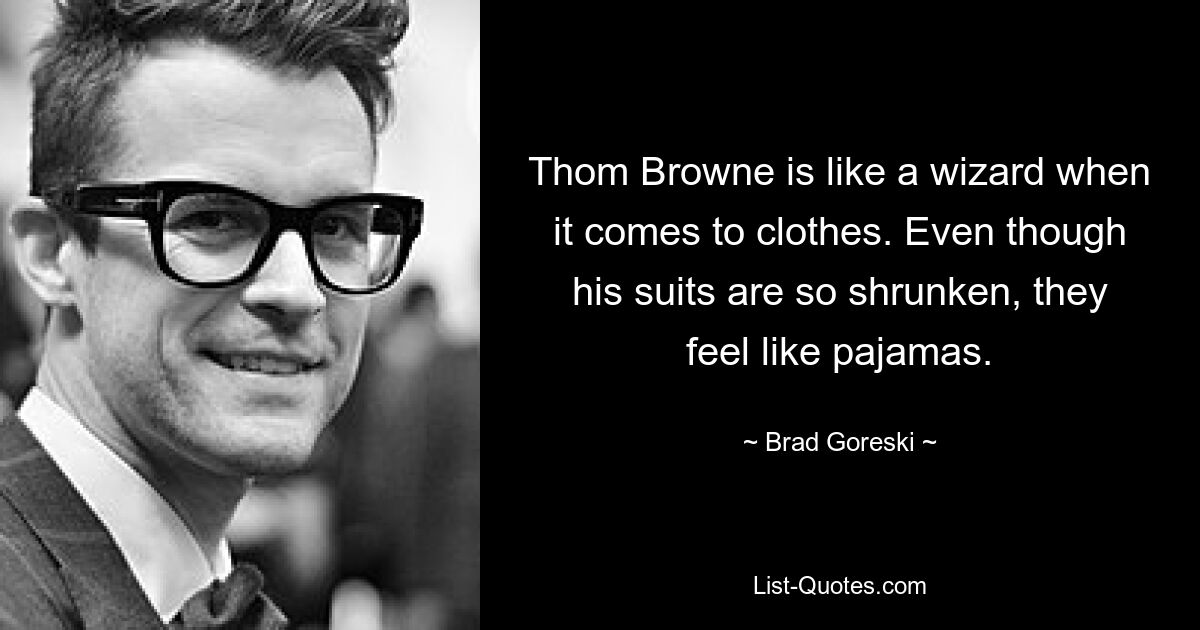 Том Браун похож на волшебника, когда дело касается одежды. Несмотря на то, что его костюмы настолько сели, они кажутся пижамами. — © Брэд Горески 