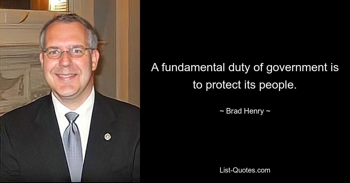 A fundamental duty of government is to protect its people. — © Brad Henry