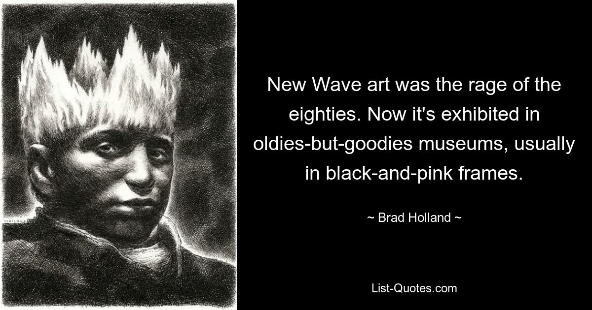 New Wave art was the rage of the eighties. Now it's exhibited in oldies-but-goodies museums, usually in black-and-pink frames. — © Brad Holland