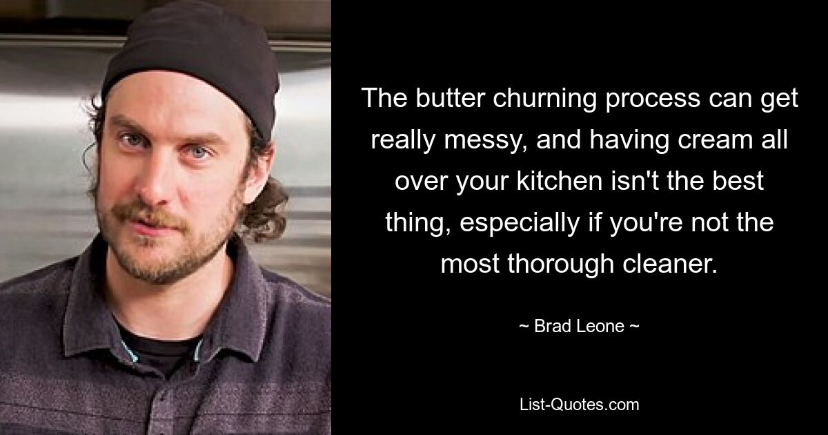 The butter churning process can get really messy, and having cream all over your kitchen isn't the best thing, especially if you're not the most thorough cleaner. — © Brad Leone