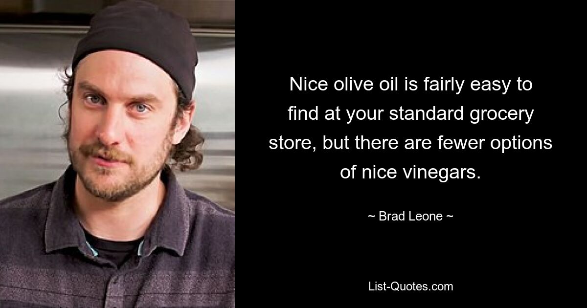 Nice olive oil is fairly easy to find at your standard grocery store, but there are fewer options of nice vinegars. — © Brad Leone