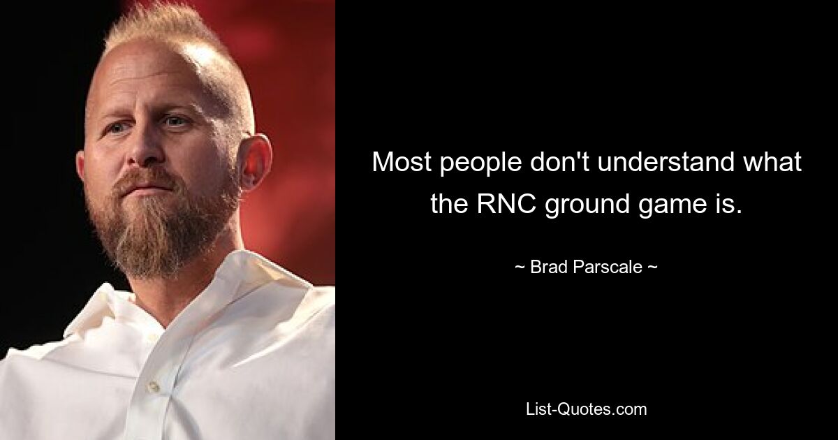 Most people don't understand what the RNC ground game is. — © Brad Parscale