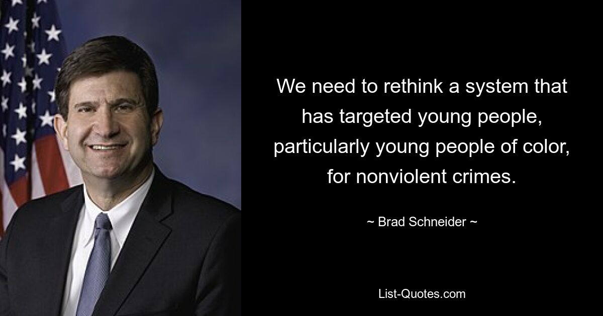 We need to rethink a system that has targeted young people, particularly young people of color, for nonviolent crimes. — © Brad Schneider