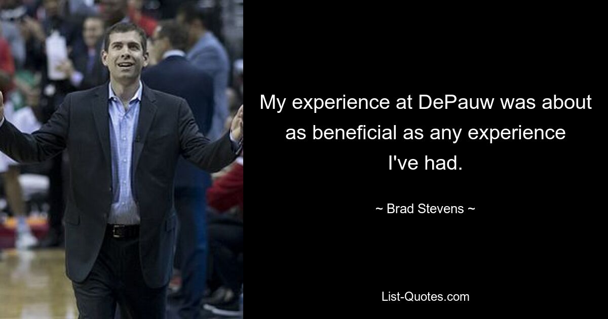 My experience at DePauw was about as beneficial as any experience I've had. — © Brad Stevens