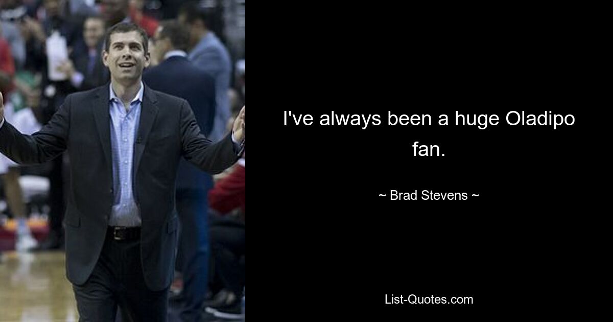 I've always been a huge Oladipo fan. — © Brad Stevens