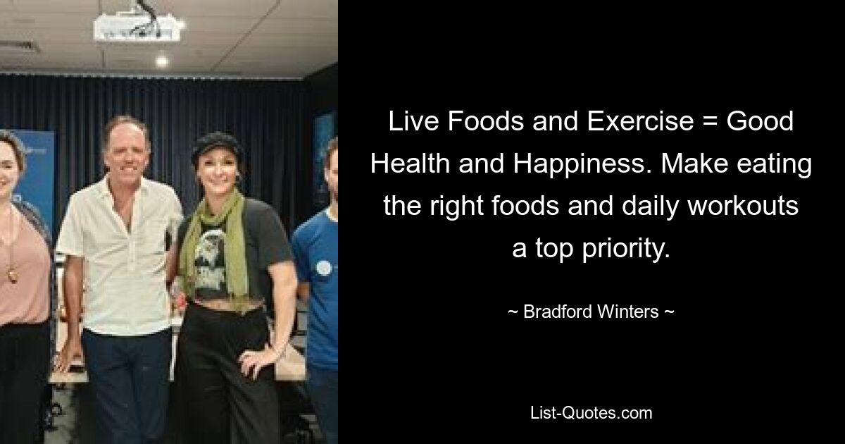 Lebendige Ernährung und Bewegung = gute Gesundheit und Glück. Machen Sie die richtige Ernährung und das tägliche Training zur obersten Priorität. — © Bradford Winters 