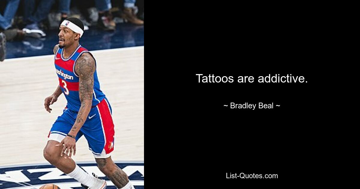 Tattoos are addictive. — © Bradley Beal