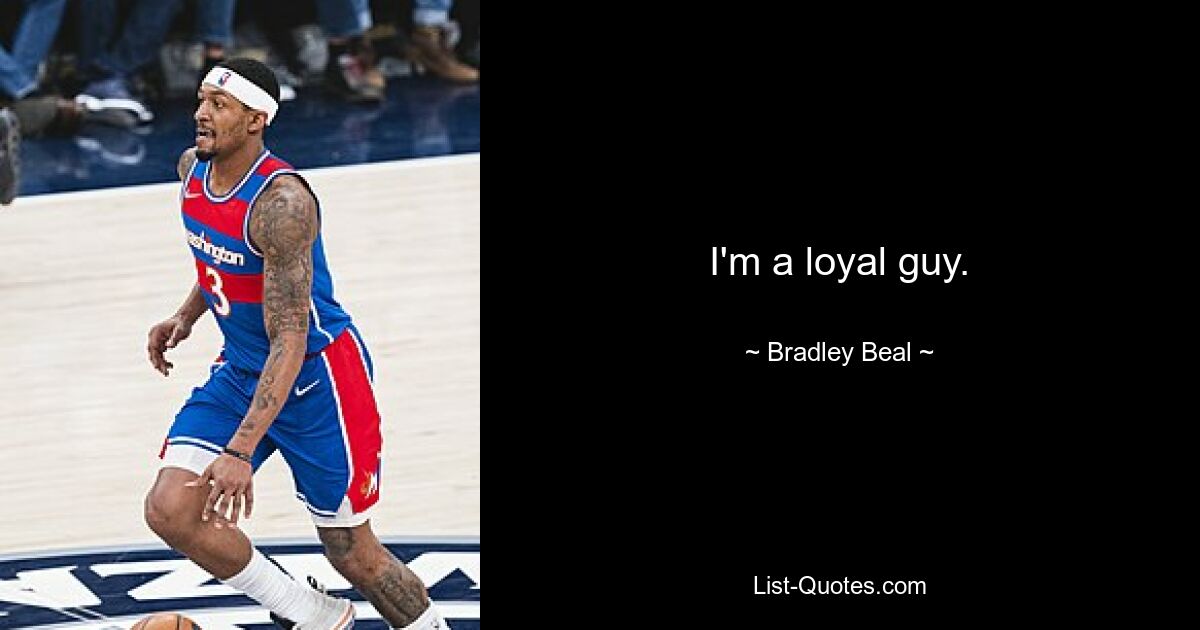 I'm a loyal guy. — © Bradley Beal