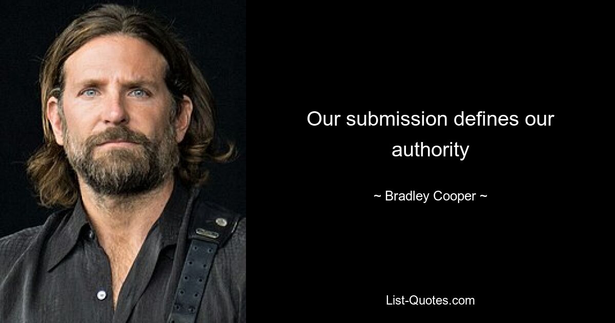 Our submission defines our authority — © Bradley Cooper